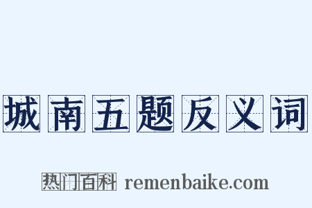 城南五题反义词是什么意思的图片